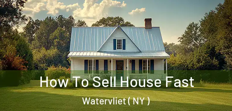  How To Sell House Fast Watervliet ( NY )