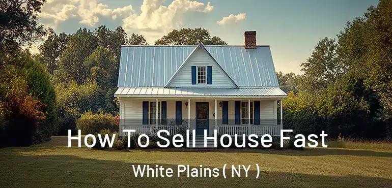  How To Sell House Fast White Plains ( NY )