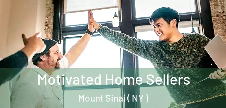  Motivated Home Sellers Mount Sinai ( NY )