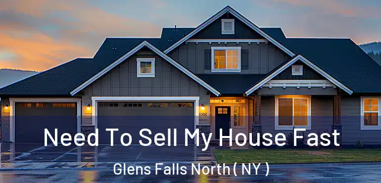  Need To Sell My House Fast Glens Falls North ( NY )