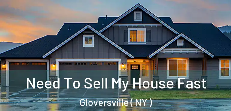  Need To Sell My House Fast Gloversville ( NY )