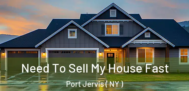  Need To Sell My House Fast Port Jervis ( NY )