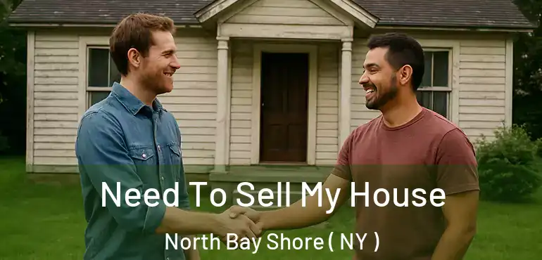  Need To Sell My House North Bay Shore ( NY )