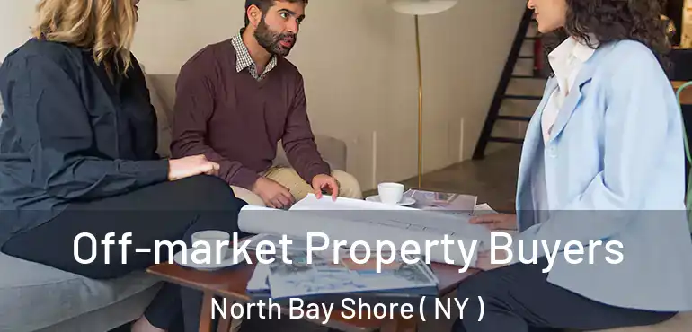  Off-market Property Buyers North Bay Shore ( NY )