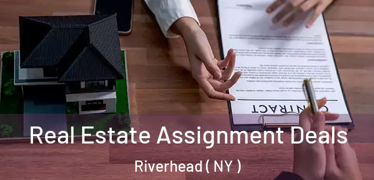  Real Estate Assignment Deals Riverhead ( NY )