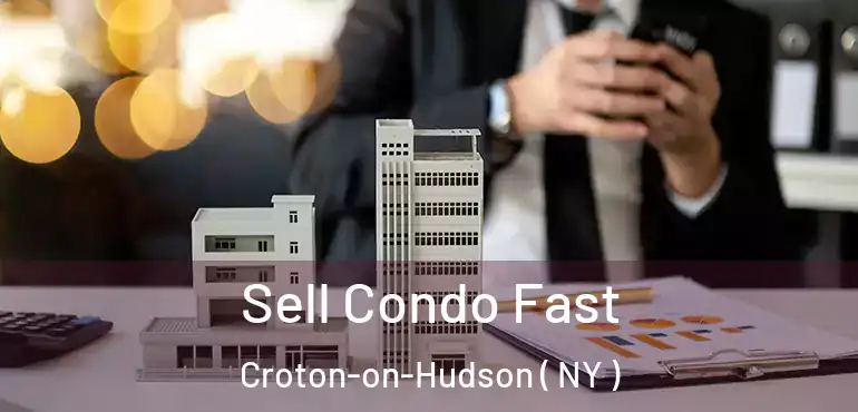  Sell Condo Fast Croton-on-Hudson ( NY )