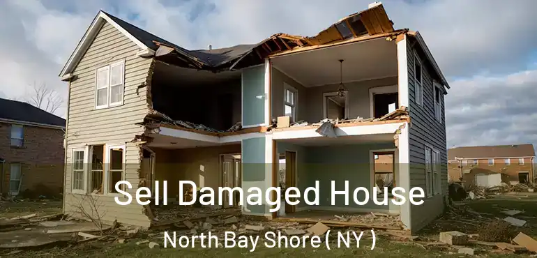  Sell Damaged House North Bay Shore ( NY )