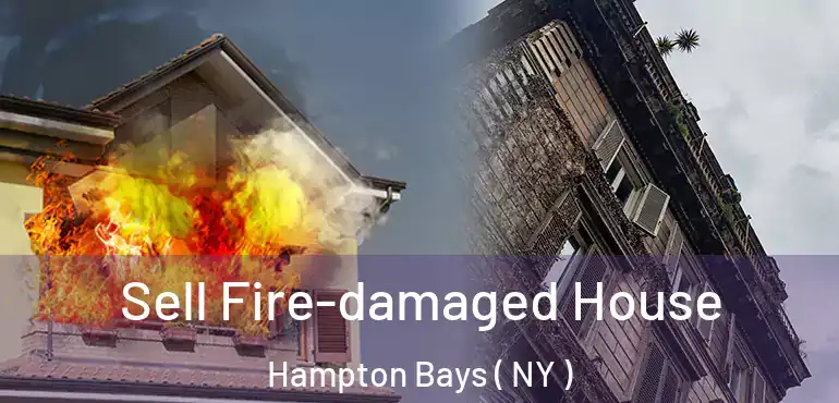  Sell Fire-damaged House Hampton Bays ( NY )