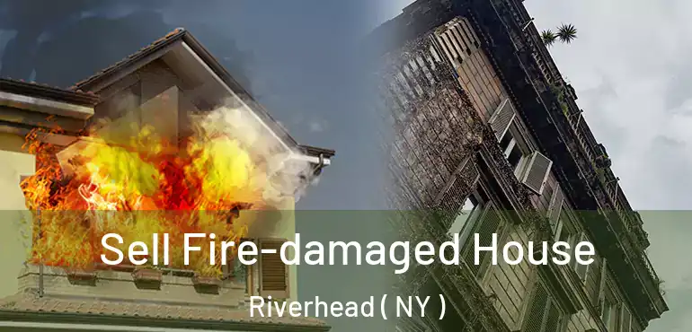  Sell Fire-damaged House Riverhead ( NY )