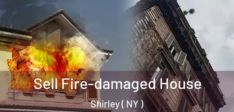  Sell Fire-damaged House Shirley ( NY )