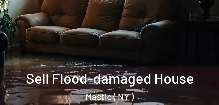  Sell Flood-damaged House Mastic ( NY )