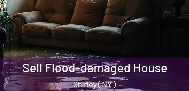  Sell Flood-damaged House Shirley ( NY )