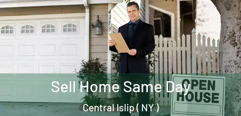  Sell Home Same Day Central Islip ( NY )