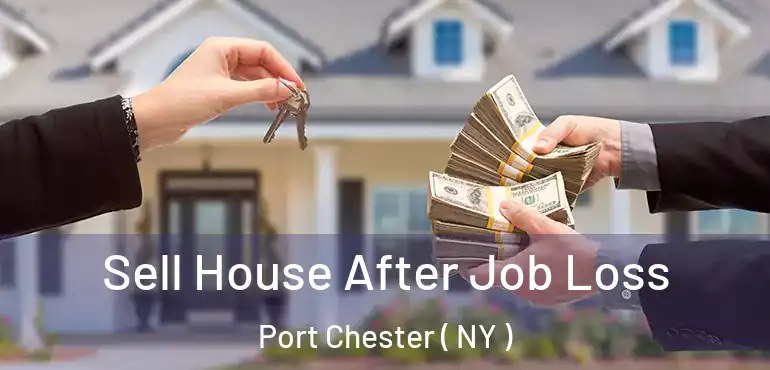  Sell House After Job Loss Port Chester ( NY )