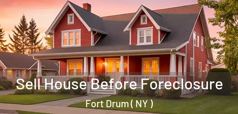  Sell House Before Foreclosure Fort Drum ( NY )