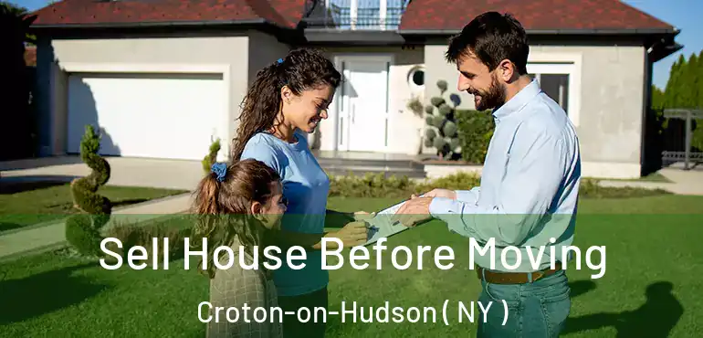  Sell House Before Moving Croton-on-Hudson ( NY )