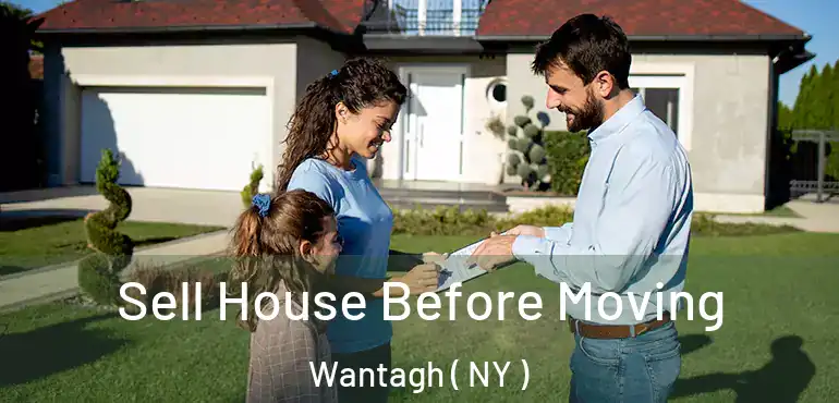  Sell House Before Moving Wantagh ( NY )