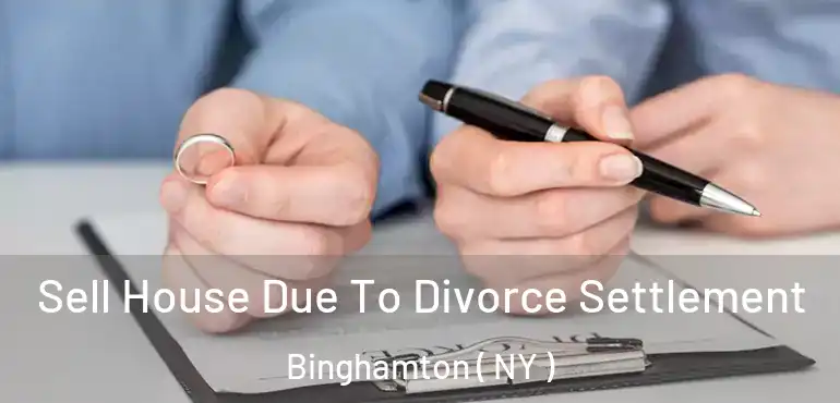  Sell House Due To Divorce Settlement Binghamton ( NY )