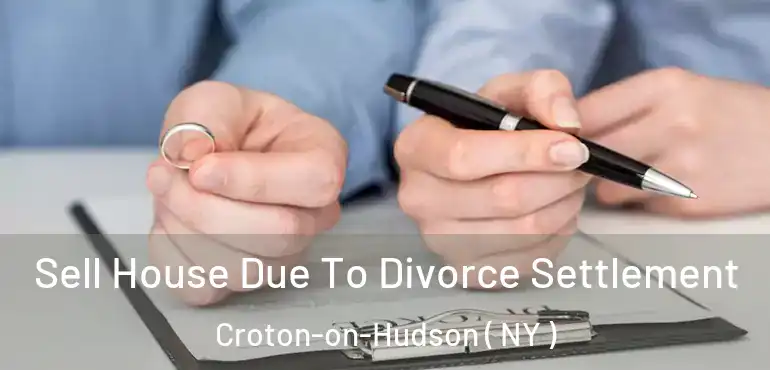  Sell House Due To Divorce Settlement Croton-on-Hudson ( NY )