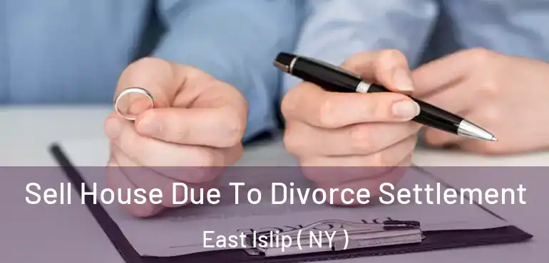  Sell House Due To Divorce Settlement East Islip ( NY )