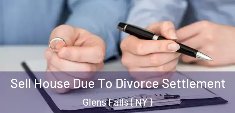  Sell House Due To Divorce Settlement Glens Falls ( NY )