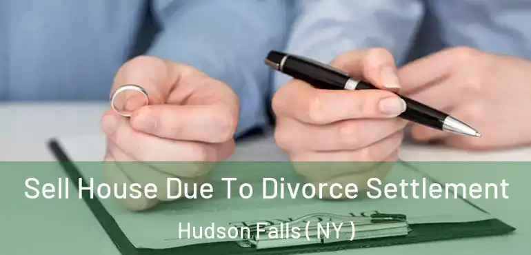  Sell House Due To Divorce Settlement Hudson Falls ( NY )
