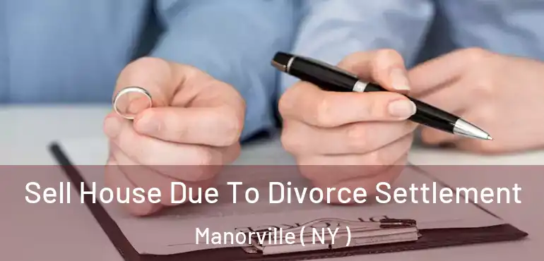  Sell House Due To Divorce Settlement Manorville ( NY )