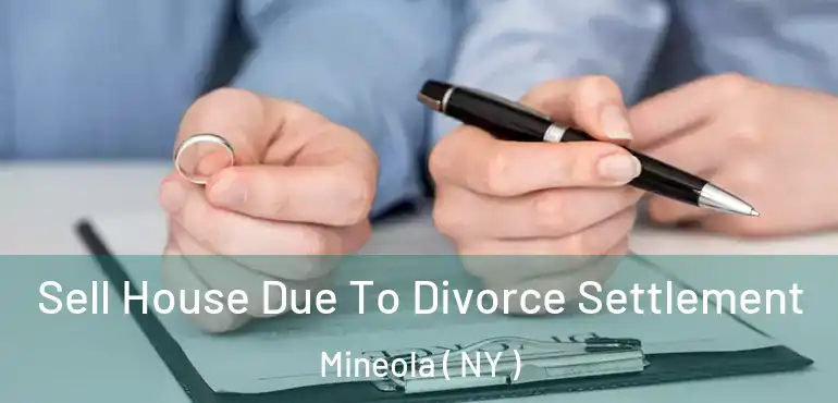  Sell House Due To Divorce Settlement Mineola ( NY )
