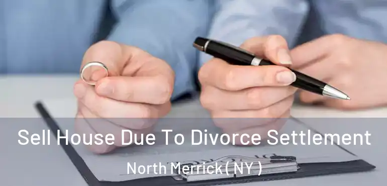  Sell House Due To Divorce Settlement North Merrick ( NY )