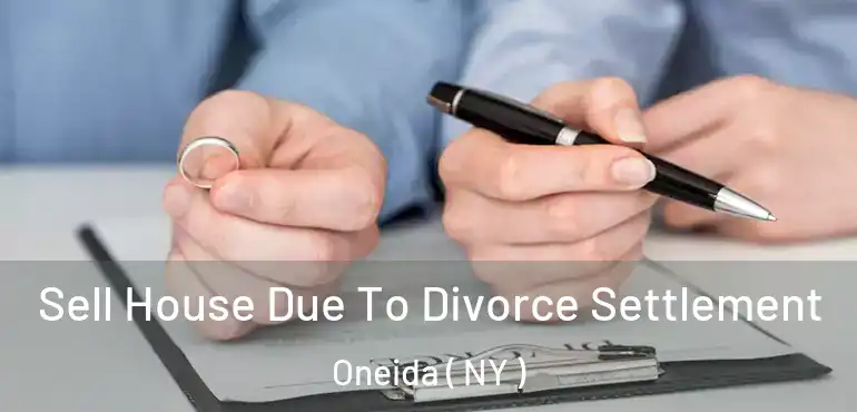 Sell House Due To Divorce Settlement Oneida ( NY )