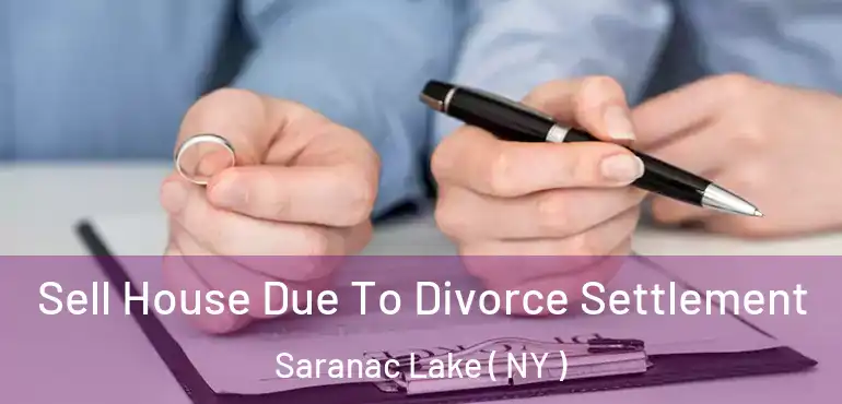  Sell House Due To Divorce Settlement Saranac Lake ( NY )