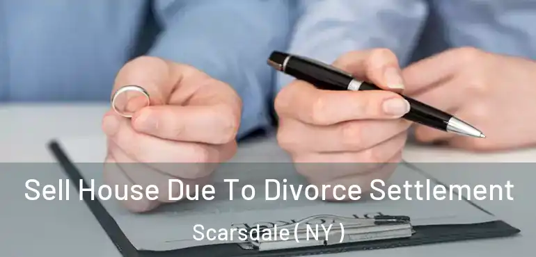  Sell House Due To Divorce Settlement Scarsdale ( NY )