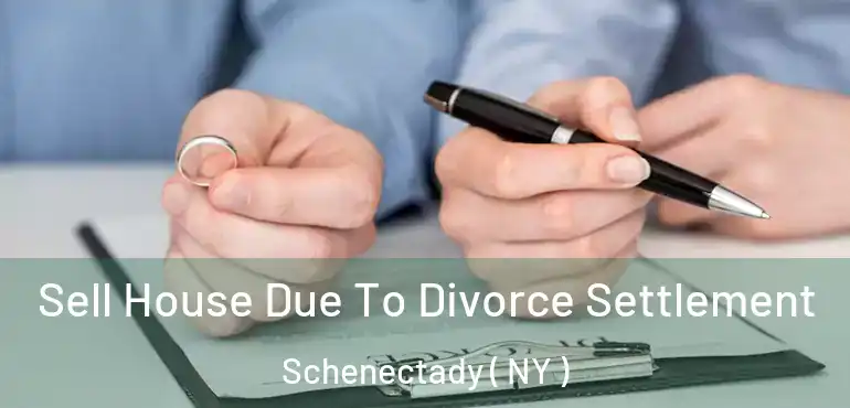  Sell House Due To Divorce Settlement Schenectady ( NY )