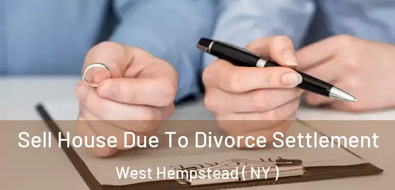  Sell House Due To Divorce Settlement West Hempstead ( NY )