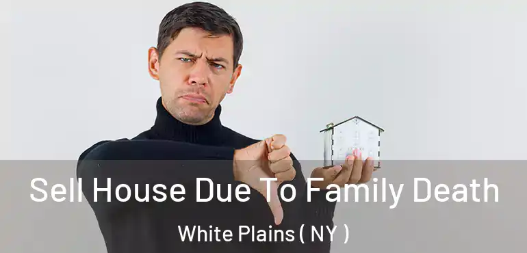  Sell House Due To Family Death White Plains ( NY )