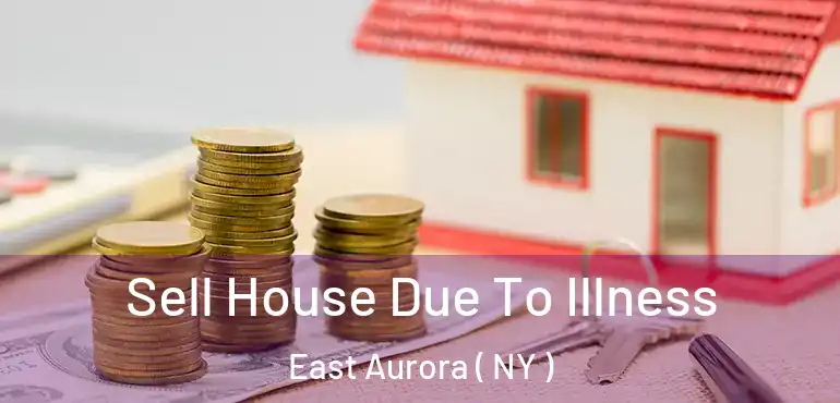  Sell House Due To Illness East Aurora ( NY )