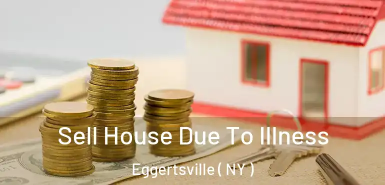  Sell House Due To Illness Eggertsville ( NY )