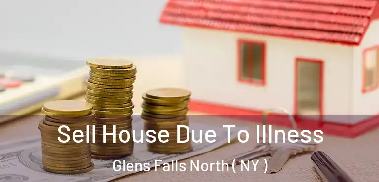 Sell House Due To Illness Glens Falls North ( NY )