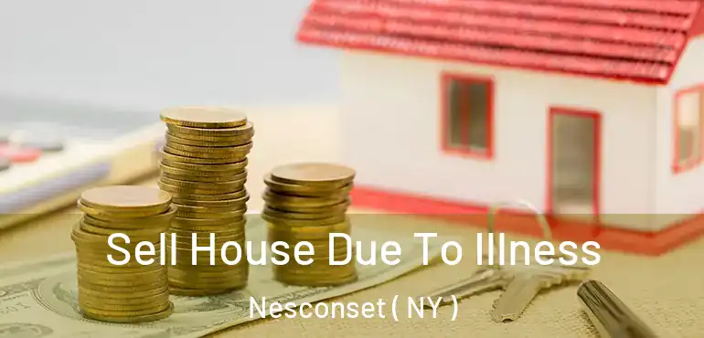  Sell House Due To Illness Nesconset ( NY )
