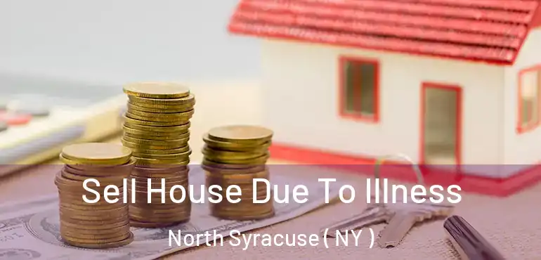  Sell House Due To Illness North Syracuse ( NY )