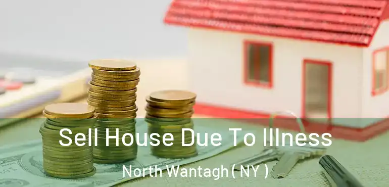  Sell House Due To Illness North Wantagh ( NY )