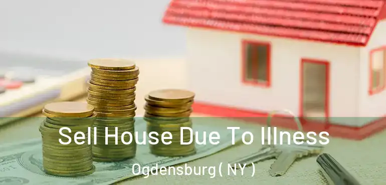  Sell House Due To Illness Ogdensburg ( NY )