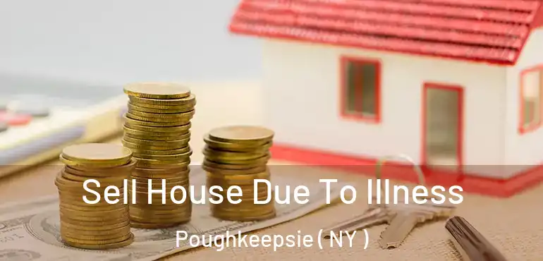  Sell House Due To Illness Poughkeepsie ( NY )
