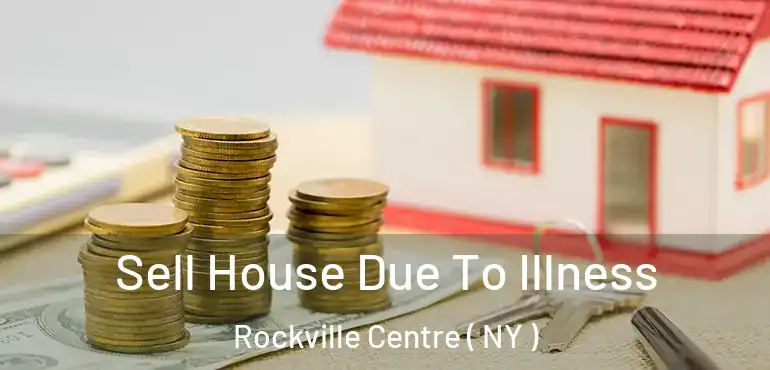 Sell House Due To Illness Rockville Centre ( NY )