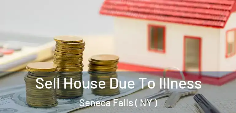  Sell House Due To Illness Seneca Falls ( NY )