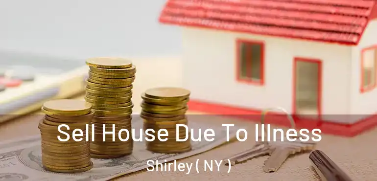  Sell House Due To Illness Shirley ( NY )