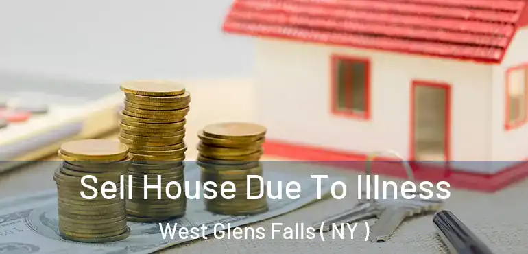  Sell House Due To Illness West Glens Falls ( NY )