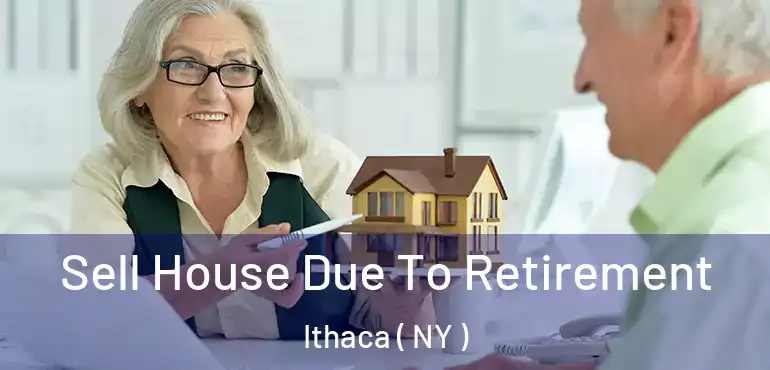  Sell House Due To Retirement Ithaca ( NY )
