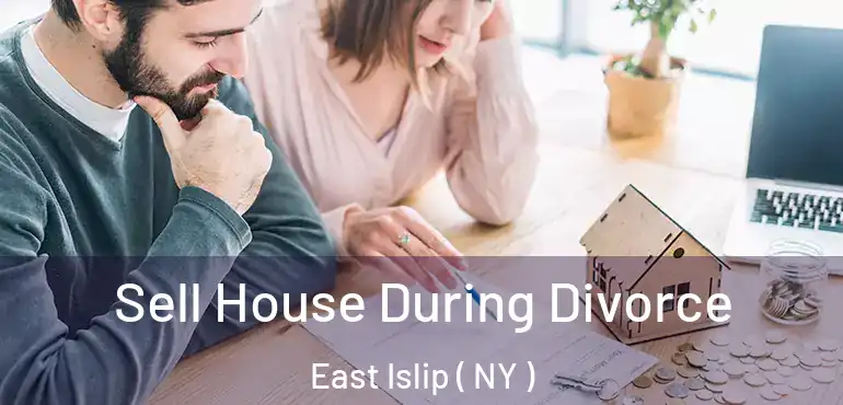  Sell House During Divorce East Islip ( NY )