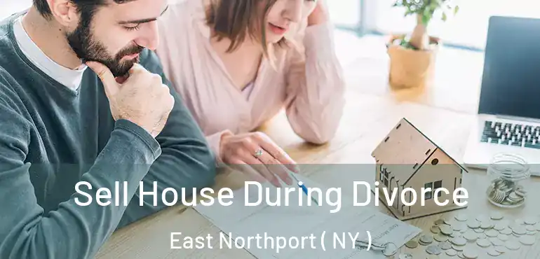  Sell House During Divorce East Northport ( NY )